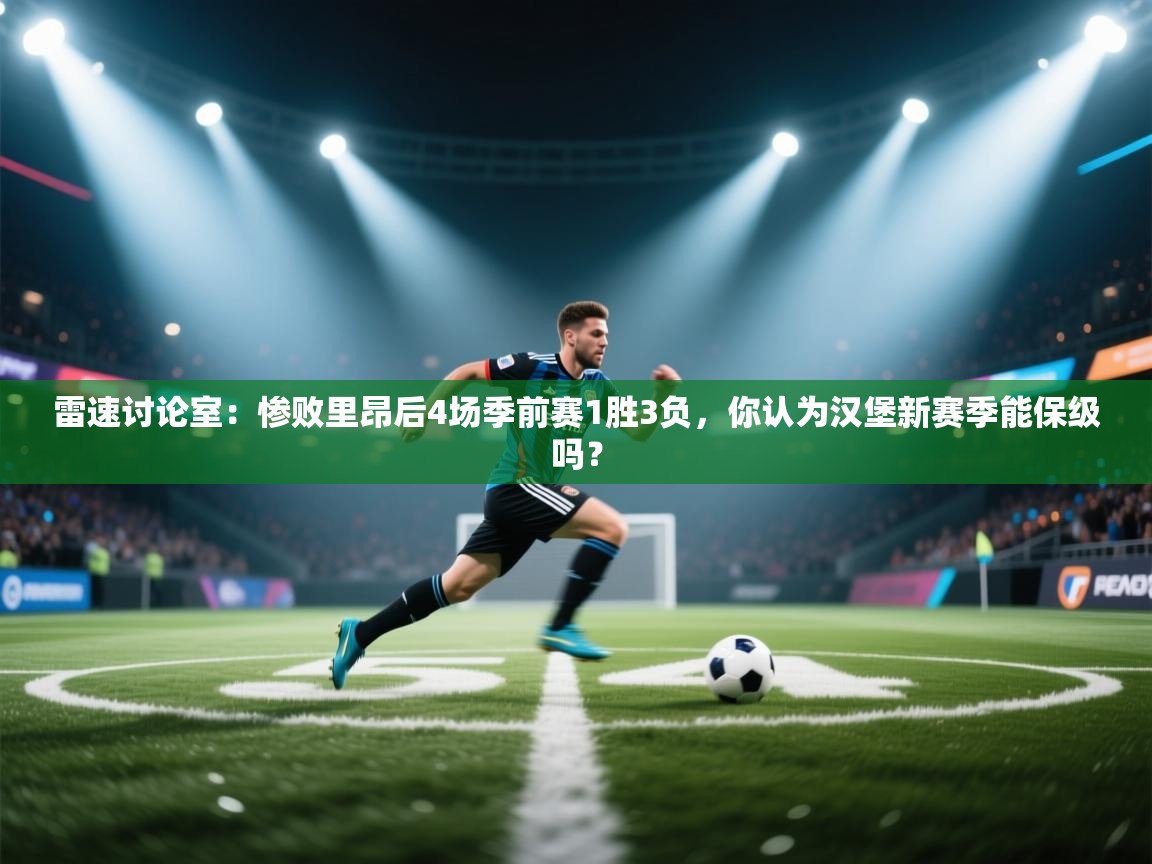 雷速讨论室:惨败里昂后4场季前赛1胜3负,你认为汉堡新赛季能保级吗? 第1张