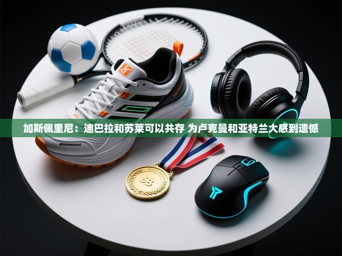 加斯佩里尼：迪巴拉和苏莱可以共存 为卢克曼和亚特兰大感到遗憾  第1张