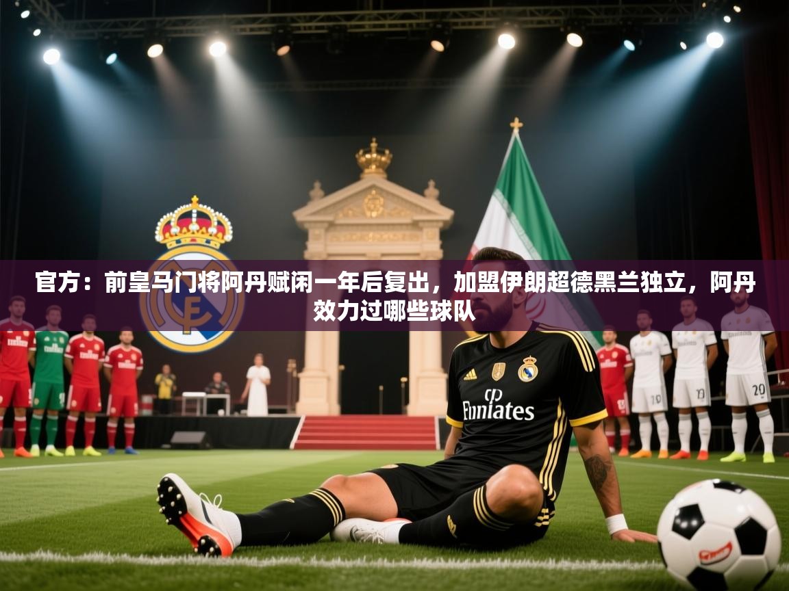 官方：前皇马门将阿丹赋闲一年后复出，加盟伊朗超德黑兰独立，阿丹效力过哪些球队  第1张
