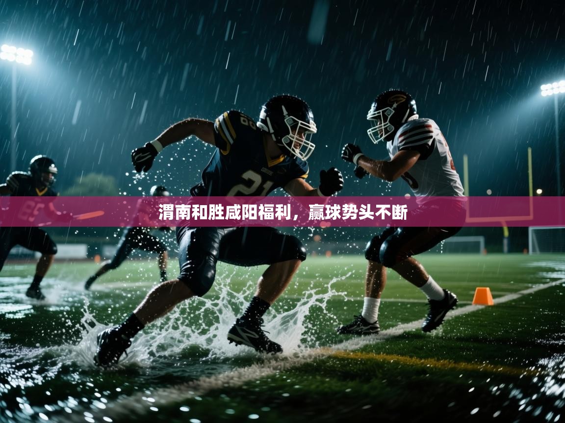 渭南和胜咸阳福利，赢球势头不断  第1张