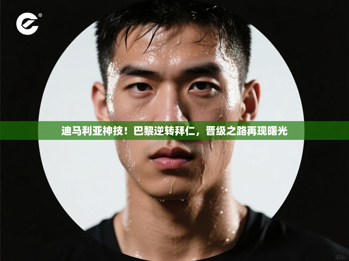 迪马利亚神技!巴黎逆转拜仁,晋级之路再现曙光 第2张