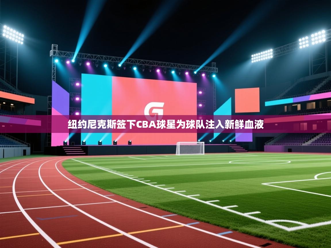 纽约尼克斯签下CBA球星为球队注入新鲜血液  第1张