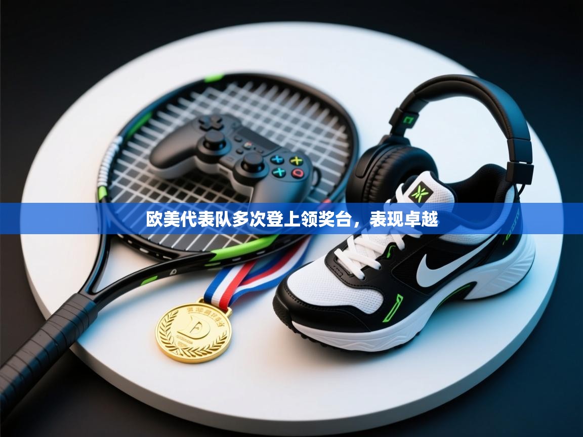 欧美代表队多次登上领奖台，表现卓越  第1张