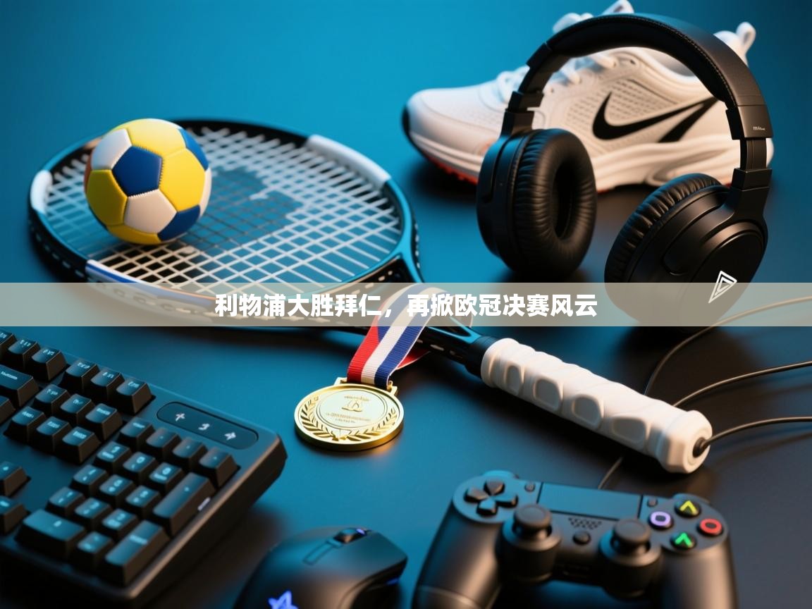 利物浦大胜拜仁，再掀欧冠决赛风云  第2张