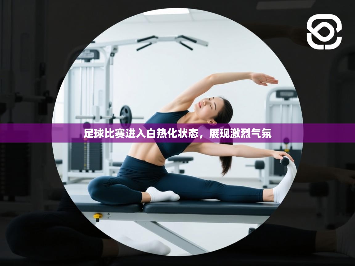 足球比赛进入白热化状态，展现激烈气氛  第1张